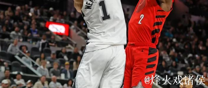 文班亚马30+11马刺大胜步行者 开拓者大胜魔术